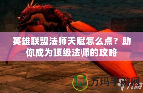 英雄聯(lián)盟法師天賦怎么點(diǎn)？助你成為頂級(jí)法師的攻略