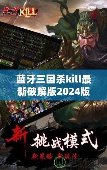 藍(lán)牙三國殺kill最新破解版2024版本：全新體驗(yàn)，暢享無縫對(duì)戰(zhàn)