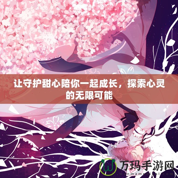 讓守護(hù)甜心陪你一起成長，探索心靈的無限可能