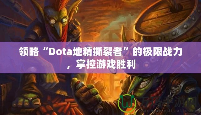 領(lǐng)略“Dota地精撕裂者”的極限戰(zhàn)力，掌控游戲勝利