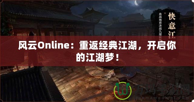 風云Online：重返經(jīng)典江湖，開啟你的江湖夢！