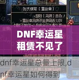 DNF幸運星租賃不見了？探尋失落背后的真相與解決方案