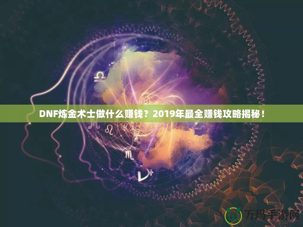 DNF煉金術(shù)士做什么賺錢？2019年最全賺錢攻略揭秘！