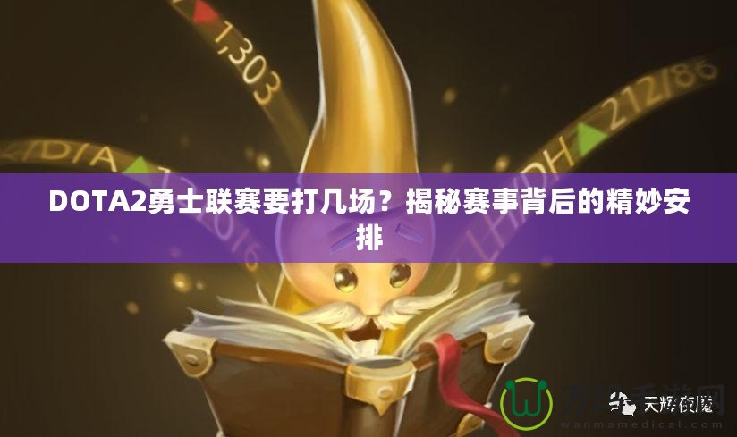 DOTA2勇士聯(lián)賽要打幾場？揭秘賽事背后的精妙安排