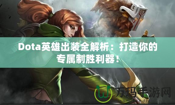 Dota英雄出裝全解析：打造你的專(zhuān)屬制勝利器！