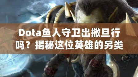 Dota魚人守衛(wèi)出撒旦行嗎？揭秘這位英雄的另類玩法