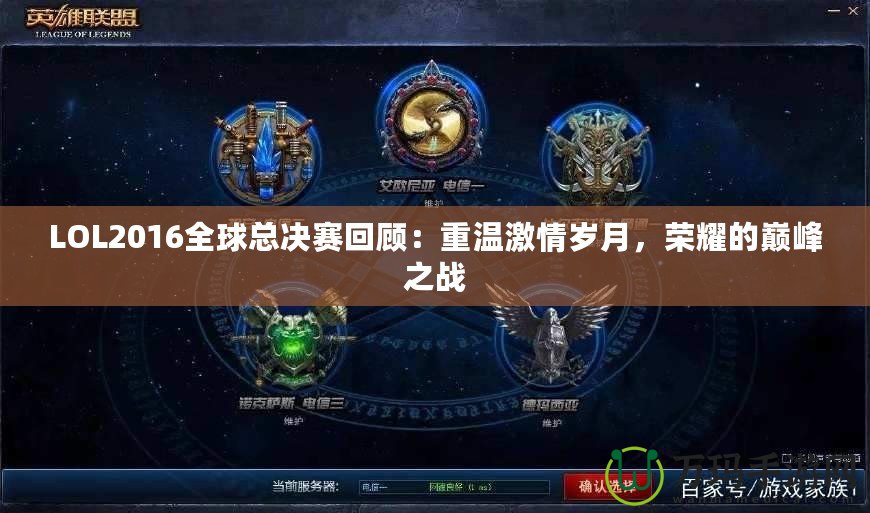 LOL2016全球總決賽回顧：重溫激情歲月，榮耀的巔峰之戰(zhàn)