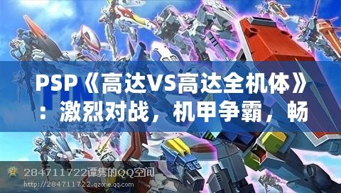 PSP《高達(dá)VS高達(dá)全機(jī)體》：激烈對(duì)戰(zhàn)，機(jī)甲爭(zhēng)霸，暢享無限激情