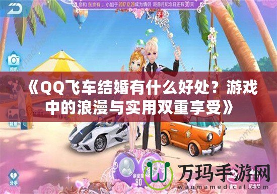 《QQ飛車結(jié)婚有什么好處？游戲中的浪漫與實用雙重享受》