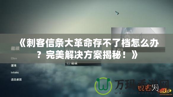 《刺客信條大革命存不了檔怎么辦？完美解決方案揭秘！》