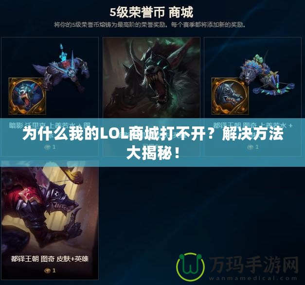 為什么我的LOL商城打不開？解決方法大揭秘！