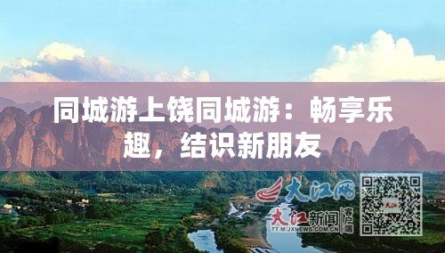 同城游上饒同城游：暢享樂趣，結(jié)識(shí)新朋友