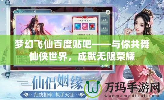 夢幻飛仙百度貼吧——與你共舞仙俠世界，成就無限榮耀