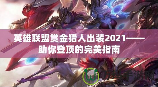 英雄聯(lián)盟賞金獵人出裝2021——助你登頂?shù)耐昝乐改? title=