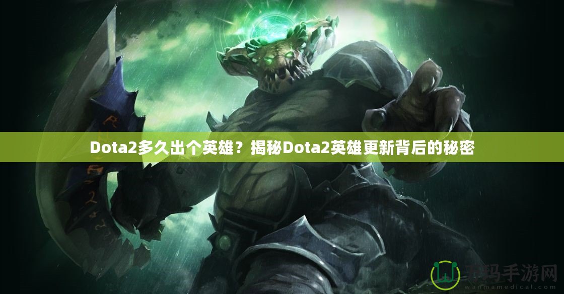 Dota2多久出個(gè)英雄？揭秘Dota2英雄更新背后的秘密