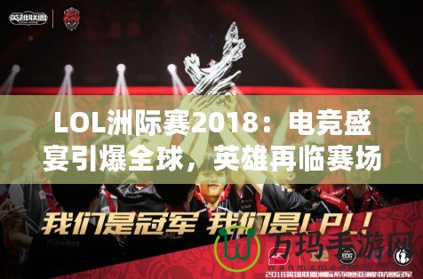 LOL洲際賽2018：電競盛宴引爆全球，英雄再臨賽場