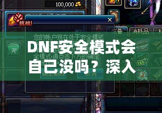 DNF安全模式會(huì)自己沒嗎？深入剖析DNF安全模式的作用與使用技巧