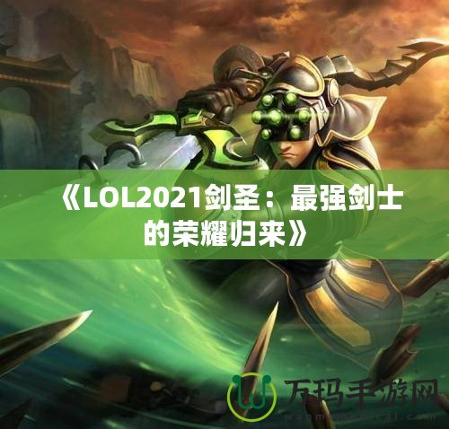 《LOL2021劍圣：最強劍士的榮耀歸來》