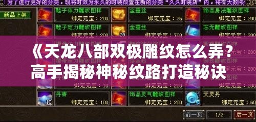 《天龍八部雙極雕紋怎么弄？高手揭秘神秘紋路打造秘訣》