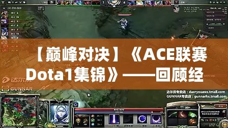 【巔峰對決】《ACE聯(lián)賽Dota1集錦》——回顧經(jīng)典瞬間，重溫傳奇時刻