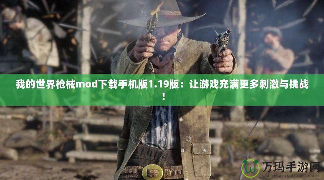 我的世界槍械mod下載手機(jī)版1.19版：讓游戲充滿更多刺激與挑戰(zhàn)！