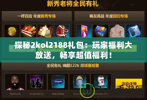 探秘2kol2188禮包：玩家福利大放送，暢享超值福利！