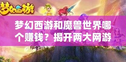 夢幻西游和魔獸世界哪個賺錢？揭開兩大網(wǎng)游的財富奧秘