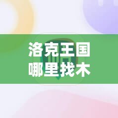 洛克王國哪里找木靈石？探索最全攻略！