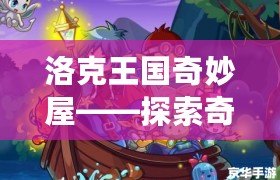 洛克王國奇妙屋——探索奇幻世界，開啟無盡冒險