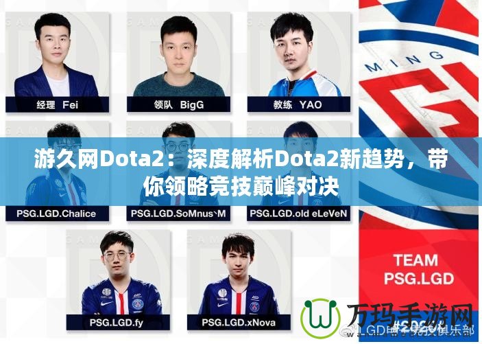 游久網(wǎng)Dota2：深度解析Dota2新趨勢，帶你領(lǐng)略競技巔峰對決