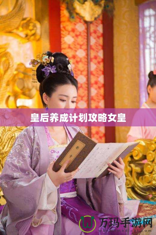 皇后養(yǎng)成計劃攻略女皇