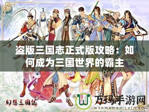 盜版三國志正式版攻略：如何成為三國世界的霸主