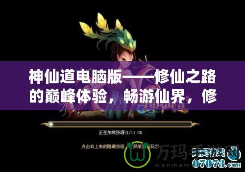 神仙道電腦版——修仙之路的巔峰體驗(yàn)，暢游仙界，修煉成仙！