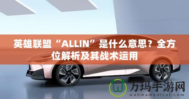 英雄聯(lián)盟“ALLIN”是什么意思？全方位解析及其戰(zhàn)術(shù)運(yùn)用