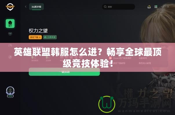英雄聯(lián)盟韓服怎么進(jìn)？暢享全球最頂級(jí)競(jìng)技體驗(yàn)！