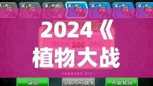 2024《植物大戰(zhàn)僵尸》重磅回歸，策略與樂(lè)趣的完美融合！