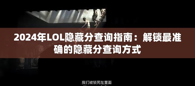 2024年LOL隱藏分查詢(xún)指南：解鎖最準(zhǔn)確的隱藏分查詢(xún)方式