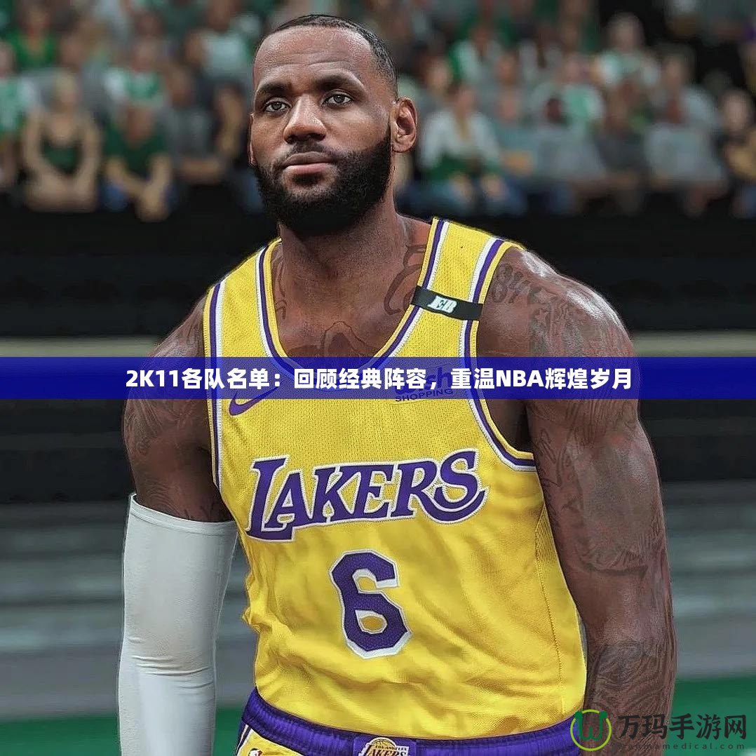 2K11各隊名單：回顧經(jīng)典陣容，重溫NBA輝煌歲月