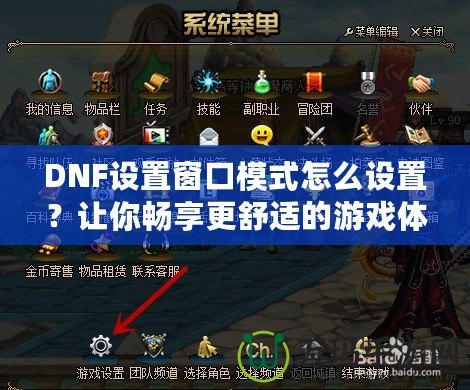 DNF設(shè)置窗口模式怎么設(shè)置？讓你暢享更舒適的游戲體驗(yàn)！