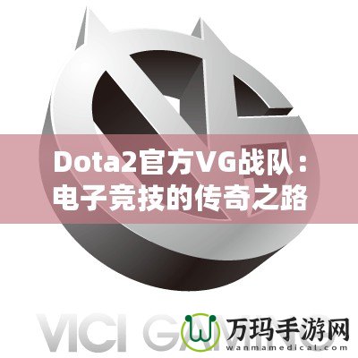 Dota2官方VG戰(zhàn)隊：電子競技的傳奇之路