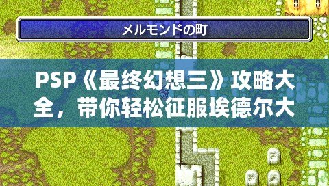 PSP《最終幻想三》攻略大全，帶你輕松征服埃德?tīng)柎箨懀? title=