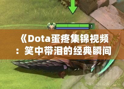 《Dota蛋疼集錦視頻：笑中帶淚的經(jīng)典瞬間》