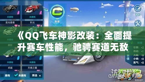 《QQ飛車神影改裝：全面提升賽車性能，馳騁賽道無敵手！》