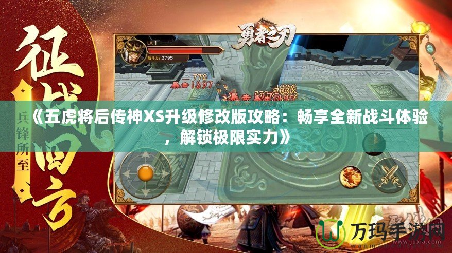 《五虎將后傳神XS升級修改版攻略：暢享全新戰(zhàn)斗體驗，解鎖極限實力》