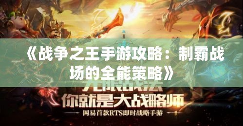 《戰(zhàn)爭之王手游攻略：制霸戰(zhàn)場的全能策略》