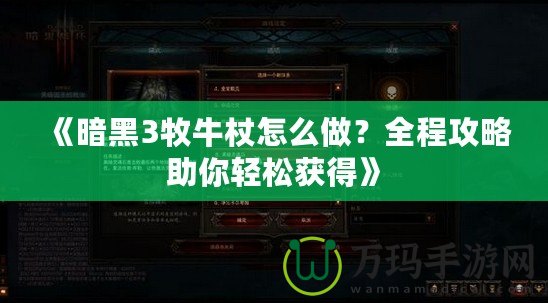 《暗黑3牧牛杖怎么做？全程攻略助你輕松獲得》