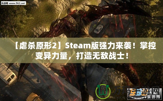 【虐殺原形2】Steam版強(qiáng)力來(lái)襲！掌控變異力量，打造無(wú)敵戰(zhàn)士！