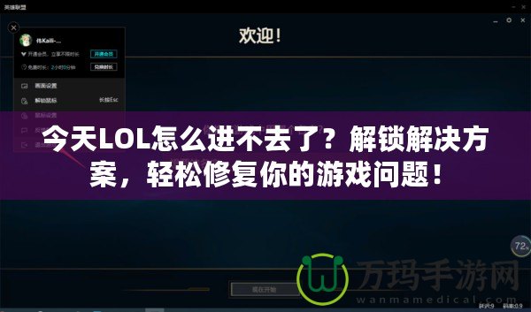 今天LOL怎么進(jìn)不去了？解鎖解決方案，輕松修復(fù)你的游戲問(wèn)題！