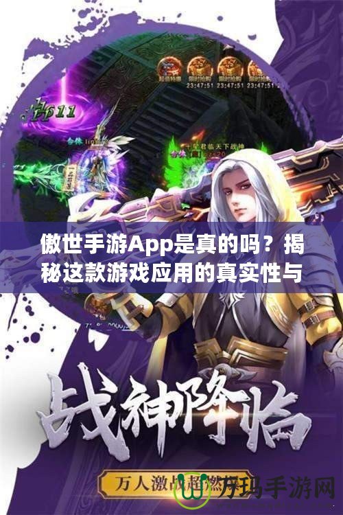 傲世手游App是真的嗎？揭秘這款游戲應(yīng)用的真實性與優(yōu)勢