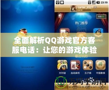 全面解析QQ游戲官方客服電話：讓您的游戲體驗(yàn)更暢快無(wú)憂